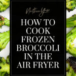 How to Cook Frozen Broccoli in the Air Fryer Pin 1