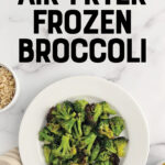 How to Cook Frozen Broccoli in the Air Fryer Pin 4